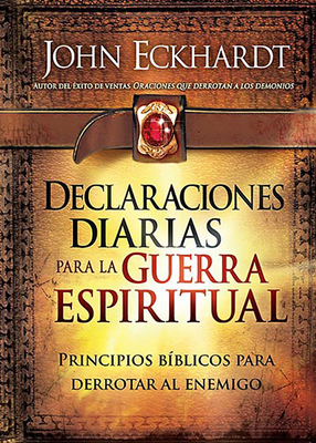 Declaraciones Diarias Para La Guerra Espiritual: Principios Bíblicos Para Derrotar Al Enemigo - John Eckhardt