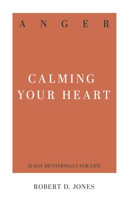 Anger: Calming Your Heart - Robert D. Jones