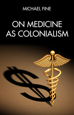 On Medicine as Colonialism - Michael Fine