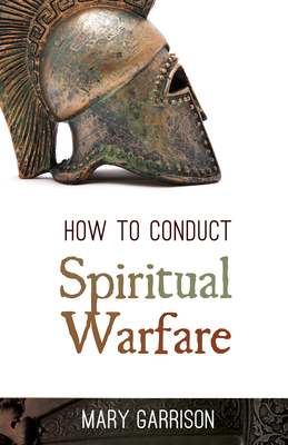 How to Conduct Spiritual Warfare - Mary Garrison