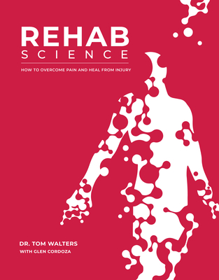 Rehab Science: How to Overcome Pain and Heal from Injury - Tom Walters