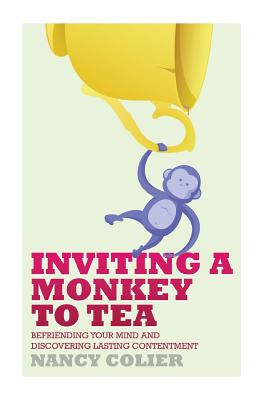 Inviting a Monkey to Tea: Befriending Your Mind and Discovering Lasting Contentment - Nancy Colier