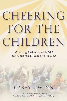 Cheering for the Children: Creating Pathways to HOPE for Children Exposed to Trauma - Casey Gwinn