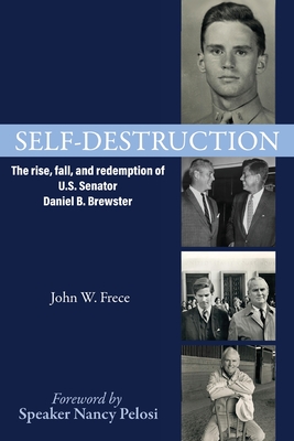 Self-Destruction: The rise, fall, and redemption of U.S. Senator Daniel B. Brewster - John W. Frece