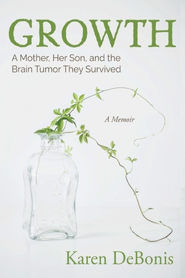 Growth: A Mother, Her Son, and the Brain Tumor They Survived - Karen Debonis