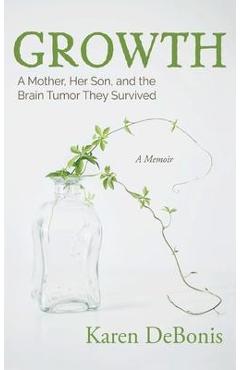 Coperta cărții 'Growth: A Mother, Her Son, and the Brain Tumor They Survived - Karen Debonis'