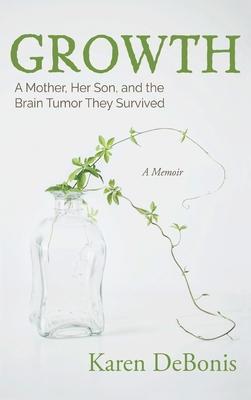 Growth: A Mother, Her Son, and the Brain Tumor They Survived - Karen Debonis