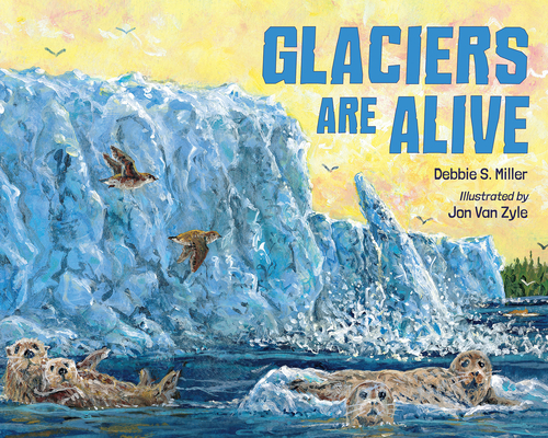 Glaciers Are Alive - Debbie S. Miller
