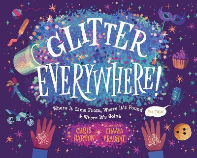 Glitter Everywhere!: Where It Came From, Where It's Found & Where It's Going - Chris Barton