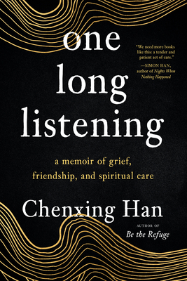 One Long Listening: A Memoir of Grief, Friendship, and Spiritual Care - Chenxing Han