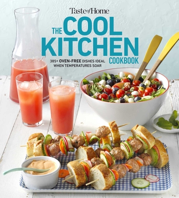 Taste of Home Cool Kitchen Cookbook: When Temperatures Soar, Serve 392 Crowd-Pleasing Favorites Without Turning on Your Oven! - Taste Of Home