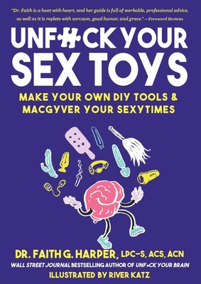 Unfuck Your Sex Toys: Make Your Own DIY Tools & Macgyver Your Sexytimes: Make Your Own DIY Tools & Macgyver Your Sexytimes - Faith G. Harper