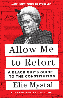 Allow Me to Retort: A Black Guy's Guide to the Constitution - Elie Mystal