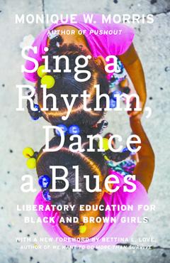 Coperta cărții 'Sing a Rhythm, Dance a Blues: Education for the Liberation of Black and Brown Girls - Monique W. Morris'