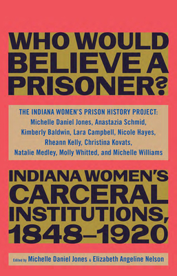 Who Would Believe a Prisoner?: Indiana Women's Carceral Institutions, 1848-1920 - The Indiana Women's Prison History Proje