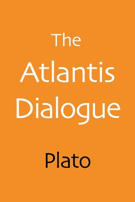 The Atlantis Dialogue: The Original Story of the Lost City, Civilization, Continent, and Empire - Plato
