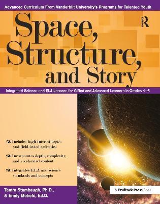 Space, Structure, and Story: Integrated Science and Ela Lessons for Gifted and Advanced Learners in Grades 4-6 - Tamra Stambaugh