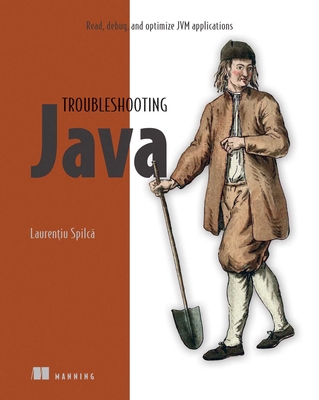 Troubleshooting Java: Read, Debug, and Optimize Jvm Applications - Laurentiu Spilca