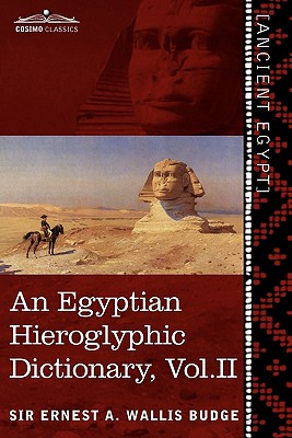 An Egyptian Hieroglyphic Dictionary (in Two Volumes), Vol. II: With an Index of English Words, King List and Geographical List with Indexes, List of - Ernest A. Wallis Budge