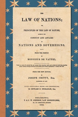 The Law of Nations (1854): Or, Principles of the Law of Nature, Applied to the Conduct and Affairs of Nations and Sovereigns. From the French of - Emmerich De Vattel