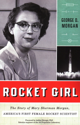 Rocket Girl: The Story of Mary Sherman Morgan, America's First Female Rocket Scientist - George D. Morgan