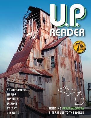U.P. Reader -- Volume #7: Bringing Upper Michigan Literature to the World - Mikel B. Classen