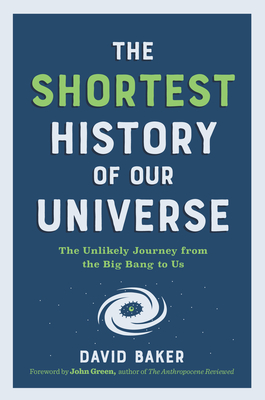 The Shortest History of Our Universe: The Unlikely Journey from the Big Bang to Us - David Baker