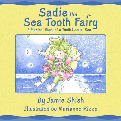 Sadie the Sea Tooth Fairy, A Magical Story of a Tooth Lost at Sea - Jamie Shish