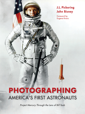 Photographing America's First Astronauts: Project Mercury Through the Lens of Bill Taub - J. L. Pickering