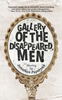 Gallery of the Disappeared Men: Stories - Jonathan Papernick