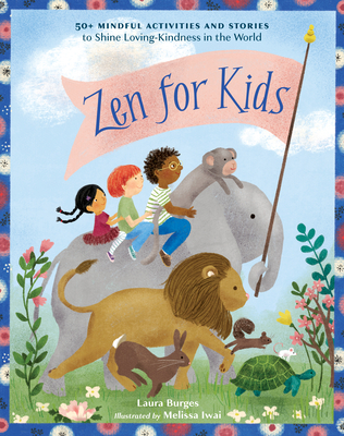 Zen for Kids: 50+ Mindful Activities and Stories to Shine Loving-Kindness in the World - Laura Burges