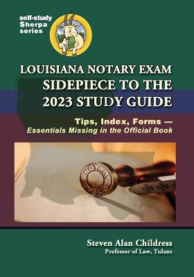 Louisiana Notary Exam Sidepiece to the 2023 Study Guide: Tips, Index, Forms-Essentials Missing in the Official Book - Steven Alan Childress