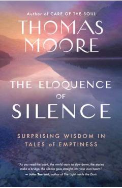 The Eloquence of Silence: Surprising Wisdom in Tales of Emptiness - Thomas Moore