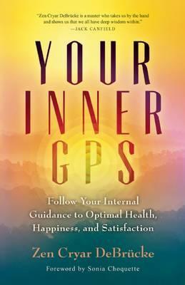 Your Inner GPS: Follow Your Internal Guidance to Optimal Health, Happiness, and Satisfaction - Zen Cryar Debrucke