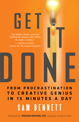 Get It Done: From Procrastination to Creative Genius in 15 Minutes a Day - Sam Bennett