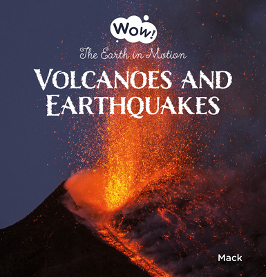 Volcanoes and Earthquakes. the Earth in Motion - Mack Van Gageldonk