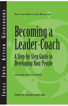 Becoming a Leader-Coach: A Step-By-Step Guide to Developing Your People - Johan Naude
