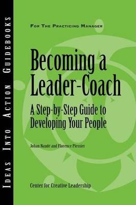 Becoming a Leader-Coach: A Step-By-Step Guide to Developing Your People - Johan Naude