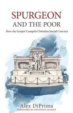 Poza produsului Spurgeon and the Poor: How the Gospel Compels Christian Social Concern - Alex Diprima