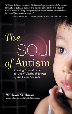 The Soul of Autism: Looking Beyond Labels to Unveil Spiritual Secrets of the Heart Savants - William Stillman