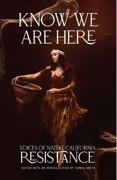 Know We Are Here: Voices of Native California Resistance - Terria Smith
