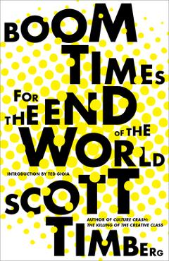 Poza produsului Boom Times for the End of the World - Scott Timberg