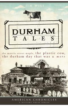 Coperta cărții 'Durham Tales: The Morris Street Maple, the Plastic Cow, the Durham Day That Was & More - Jim Wise'