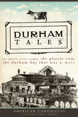Durham Tales: The Morris Street Maple, the Plastic Cow, the Durham Day That Was & More - Jim Wise