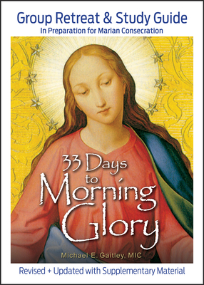 33 Days to Morning Glory: Group Retreat & Study Guide - Michael E. Gaitley