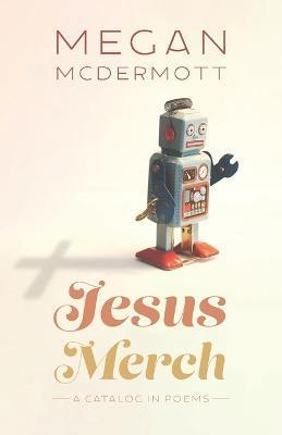 Jesus Merch: A Catalog in Poems - Megan Mcdermott