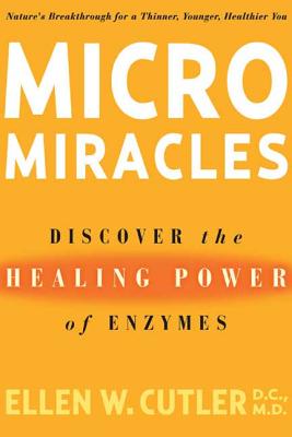 MicroMiracles: Discover the Healing Power of Enzymes - Ellen Cutler