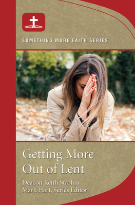 Getting More Out of Lent - Deacon Keith Strohm