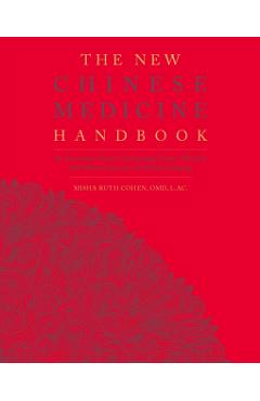 The New Chinese Medicine Handbook: An Innovative Guide to Integrating Eastern Wisdom with Western Practice for Modern Healing - Misha Ruth Cohen