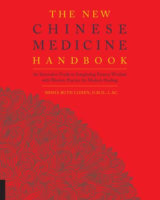 The New Chinese Medicine Handbook: An Innovative Guide to Integrating Eastern Wisdom with Western Practice for Modern Healing - Misha Ruth Cohen